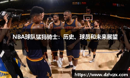 NBA球队猛犸骑士：历史、球员和未来展望